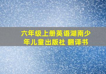 六年级上册英语湖南少年儿童出版社 翻译书